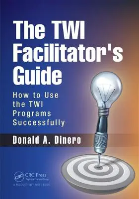 Ghidul facilitatorului TWI: Cum să utilizați cu succes programele TWI - The TWI Facilitator's Guide: How to Use the TWI Programs Successfully