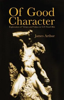 De bun caracter: Explorarea virtuților și a valorilor la copiii de 3-25 de ani - Of Good Character: Exploration of Virtues and Values in 3-25 Year-Olds