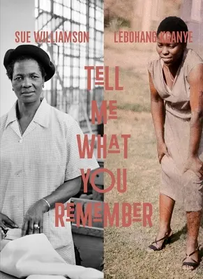 Sue Williamson și Lebohang Kganye: Spune-mi ce-ți amintești - Sue Williamson and Lebohang Kganye: Tell Me What You Remember