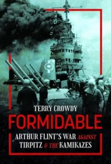 Formidabil: Războiul lui Arthur Flint împotriva lui Tirpitz și a Kamikazilor - Formidable: Arthur Flint's War Against Tirpitz and the Kamikazes