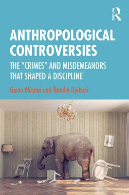 Controverse antropologice: Crimele și delictele care au modelat o disciplină: The Crimes and Misdemeanors that Shaped a Discipline - Anthropological Controversies: The Crimes and Misdemeanors that Shaped a Discipline