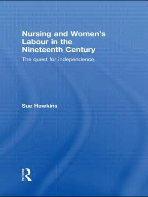 Nursing și munca femeilor în secolul al XIX-lea: Căutarea independenței - Nursing and Women's Labour in the Nineteenth Century: The Quest for Independence