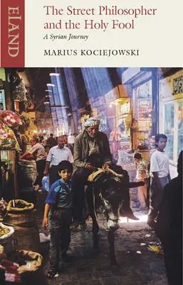 Filosoful străzii și prostul sfânt: O călătorie siriană - The Street Philosopher and the Holy Fool: A Syrian Journey