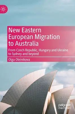 Noua migrație est-europeană către Australia: Din Republica Cehă, Ungaria și Ucraina la Sydney și dincolo de ea - New Eastern European Migration to Australia: From Czech Republic, Hungary and Ukraine to Sydney and Beyond