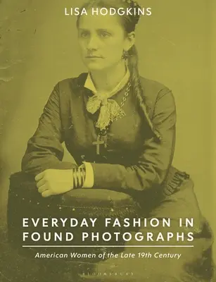 Moda de zi cu zi în fotografii găsite: Femeile americane de la sfârșitul secolului al XIX-lea - Everyday Fashion in Found Photographs: American Women of the Late 19th Century