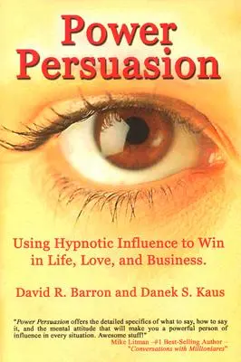 Puterea de persuasiune: Utilizarea influenței hipnotice în viață, dragoste și afaceri - Power Persuasion: Using Hypnotic Influence in Life, Love and Business