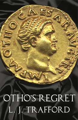Regretul lui Otho: Seria Cei Patru Împărați: Cartea III - Otho's Regret: The Four Emperors Series: Book III