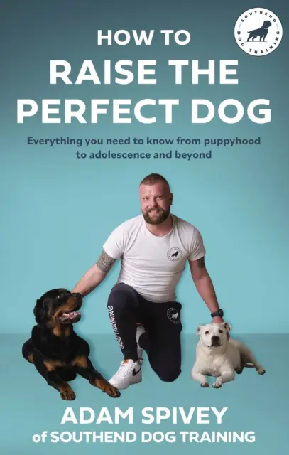 Cum să crești câinele perfect - Tot ce trebuie să știi de la vârsta de cățel până la adolescență și dincolo de ea - How to Raise the Perfect Dog - Everything you need to know from puppyhood to adolescence and beyond