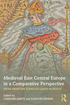 Europa Centrală și de Est medievală într-o perspectivă comparativă: De la zone de frontieră la ținuturi în centrul atenției - Medieval East Central Europe in a Comparative Perspective: From Frontier Zones to Lands in Focus