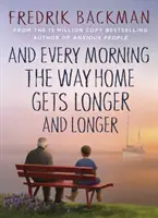 Și în fiecare dimineață drumul spre casă devine din ce în ce mai lung - De la autorul bestsellerului New York Times Oameni anxioși - And Every Morning the Way Home Gets Longer and Longer - From the New York Times bestselling author of Anxious People