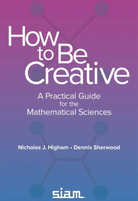 Cum să fii creativ - Un ghid practic pentru științele matematice - How to Be Creative - A Practical Guide for the Mathematical Sciences