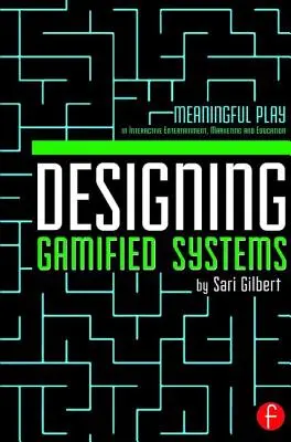 Designing Gamified Systems: Joc semnificativ în divertismentul interactiv, marketing și educație - Designing Gamified Systems: Meaningful Play in Interactive Entertainment, Marketing and Education