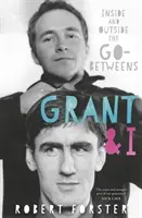 Grant & I - Inside and Outside The Go-Betweens - Grant & I - Inside and Outside the Go-Betweens