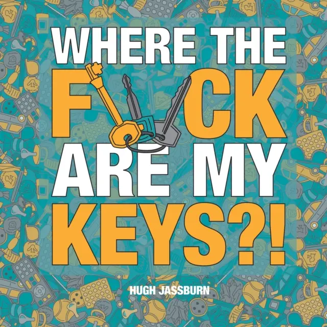 Unde naiba sunt cheile mele! - O aventură de căutare și găsire pentru uitucii permanenți - Where the F*ck Are My Keys?! - A Search-and-Find Adventure for the Perpetually Forgetful