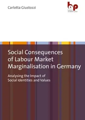 Consecințele sociale ale marginalizării pe piața muncii în Germania: Analiza impactului identităților și valorilor sociale - Social Consequences of Labour Market Marginalisation in Germany: Analysing the Impact of Social Identities and Values