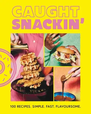 Caught Snackin' - 100 de rețete. Simple. Rapide. Savuroase. - Caught Snackin' - 100 recipes. Simple. Fast. Flavoursome.