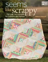 Seems Like Scrappy - The Look You Love with Fat Quarters and Precuts