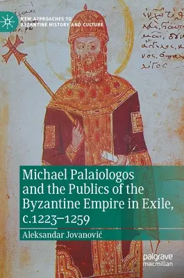 Michael Palaiologos și publicul Imperiului Bizantin în exil, C.1223-1259 - Michael Palaiologos and the Publics of the Byzantine Empire in Exile, C.1223-1259