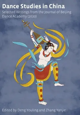 Studii de dans în China: Selected Writings from the Journal of Beijing Dance Academy (Scrieri selectate din Jurnalul Academiei de Dans din Beijing) - Dance Studies in China: Selected Writings from the Journal of Beijing Dance Academy