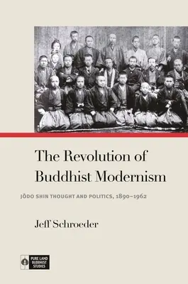 Revoluția modernismului budist: Gândirea și politica Jōdo Shin, 1890-1962 - The Revolution of Buddhist Modernism: Jōdo Shin Thought and Politics, 1890-1962