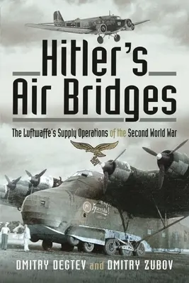 Podurile aeriene ale lui Hitler: Operațiunile de aprovizionare ale Luftwaffe din al Doilea Război Mondial - Hitler's Air Bridges: The Luftwaffe's Supply Operations of the Second World War