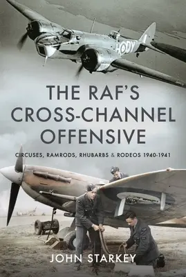 Ofensiva de peste Canalul Mânecii a Raf-ului: Circurile, Ramrods, Rhubarbs și Rodeos 1941-1942 - The Raf's Cross-Channel Offensive: Circuses, Ramrods, Rhubarbs and Rodeos 1941-1942