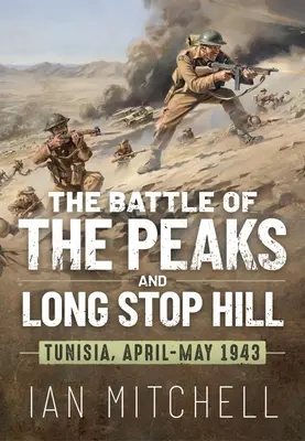Bătălia de la vârfuri și Long Stop Hill: Tunisia, aprilie-mai 1943 - The Battle of the Peaks and Long Stop Hill: Tunisia April-May 1943