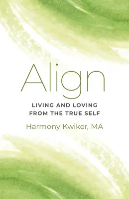 Alinierea: A trăi și a iubi din adevăratul sine - Align: Living and Loving from the True Self