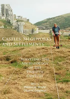 Castele, asedii și așezări: Surveying the Archaeology of the Twelfth Century (Cercetarea arheologică a secolului al XII-lea) - Castles, Siegeworks and Settlements: Surveying the Archaeology of the Twelfth Century