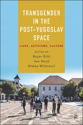 Transgender în spațiul post-iugoslav: Vieți, activisme, cultură - Transgender in the Post-Yugoslav Space: Lives, Activisms, Culture