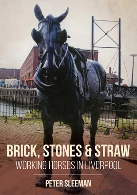 Cărămizi, pietre și paie: Cai de muncă în Liverpool - Bricks, Stones and Straw: Working Horses in Liverpool