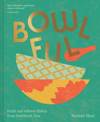 Bowlful: Mâncăruri proaspete și vibrante din Asia de Sud-Est - Bowlful: Fresh and Vibrant Dishes from Southeast Asia