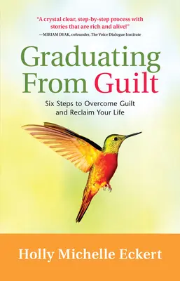 Absolvirea vinovăției: Șase pași pentru a depăși vinovăția și a-ți recăpăta viața - Graduating from Guilt: Six Steps to Overcome Guilt and Reclaim Your Life