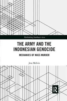Armata și genocidul indonezian: Mecanismele crimei în masă - The Army and the Indonesian Genocide: Mechanics of Mass Murder