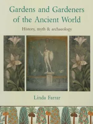Grădini și grădinari din lumea antică: Istorie, mit și arheologie - Gardens and Gardeners of the Ancient World: History, Myth and Archaeology