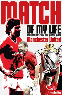 Manchester United Meciul vieții mele: Red Devils Relive Their Favourite Games - Manchester United Match of My Life: Red Devils Relive Their Favourite Games