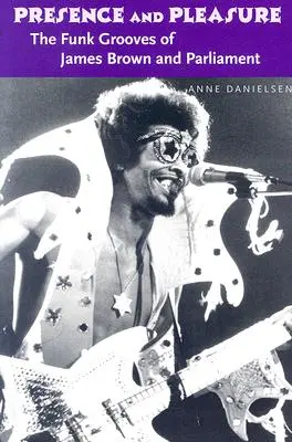 Prezență și plăcere: Funk Grooves of James Brown and Parliament - Presence and Pleasure: The Funk Grooves of James Brown and Parliament