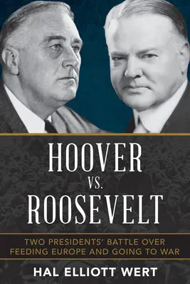 Hoover vs. Roosevelt: Bătălia dintre doi președinți pentru hrănirea Europei și intrarea în război - Hoover vs. Roosevelt: Two Presidents' Battle Over Feeding Europe and Going to War