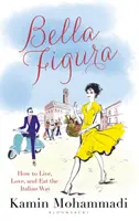 Bella Figura - Cum să trăiești, să iubești și să mănânci în stil italian - Bella Figura - How to Live, Love and Eat the Italian Way