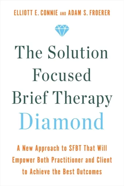 Solution Focused Brief Therapy Diamond - O nouă abordare a SFBT care va permite atât practicianului, cât și clientului să obțină cele mai bune rezultate - Solution Focused Brief Therapy Diamond - A New Approach to SFBT That Will Empower Both Practitioner and Client to Achieve  the Best Outcomes