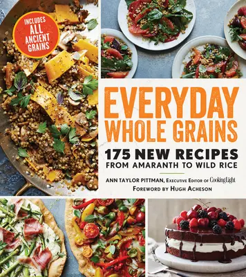 Everyday Whole Grains: 175 de rețete noi de la amarant la orez sălbatic, include toate cerealele antice - Everyday Whole Grains: 175 New Recipes from Amaranth to Wild Rice, Includes Every Ancient Grain