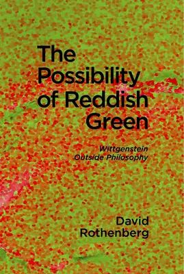 Posibilitatea verdelui roșcat: Wittgenstein în afara filosofiei - The Possibility of Reddish Green: Wittgenstein Outside Philosophy
