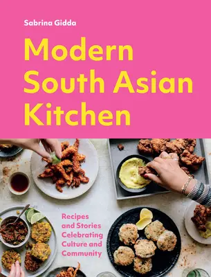 Bucătăria modernă din Asia de Sud: Rețete și povești care celebrează cultura și comunitatea - Modern South Asian Kitchen: Recipes and Stories Celebrating Culture and Community