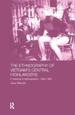 Etnografia muntenilor din centrul Vietnamului: O contextualizare istorică 1850-1990 - The Ethnography of Vietnam's Central Highlanders: A Historical Contextualization 1850-1990