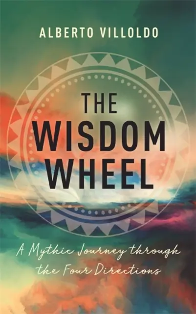 Roata înțelepciunii - O călătorie mitică prin cele patru direcții - Wisdom Wheel - A Mythic Journey through the Four Directions
