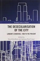 Desecularizarea orașului: Bisericile din Londra, din 1980 până în prezent - The Desecularisation of the City: London's Churches, 1980 to the Present