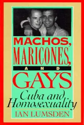 Machos Maricones & Gays: Cuba și Homosexualitatea - Machos Maricones & Gays: Cuba and Homosexuality