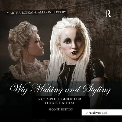 Wig Making and Styling: Un ghid complet pentru teatru și film - Wig Making and Styling: A Complete Guide for Theatre & Film
