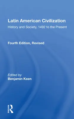 Civilizația latino-americană: Istorie și societate, de la 1492 până în prezent-- Ediția a patra - Latin American Civilization: History and Society, 1492 to the Present-- Fourth Edition