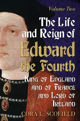 Viața și domnia lui Edward al IV-lea, rege al Angliei și al Franței și domn al Irlandei: Volumul 2 - The Life and Reign of Edward the Fourth, King of England and of France and Lord of Ireland: Volume 2